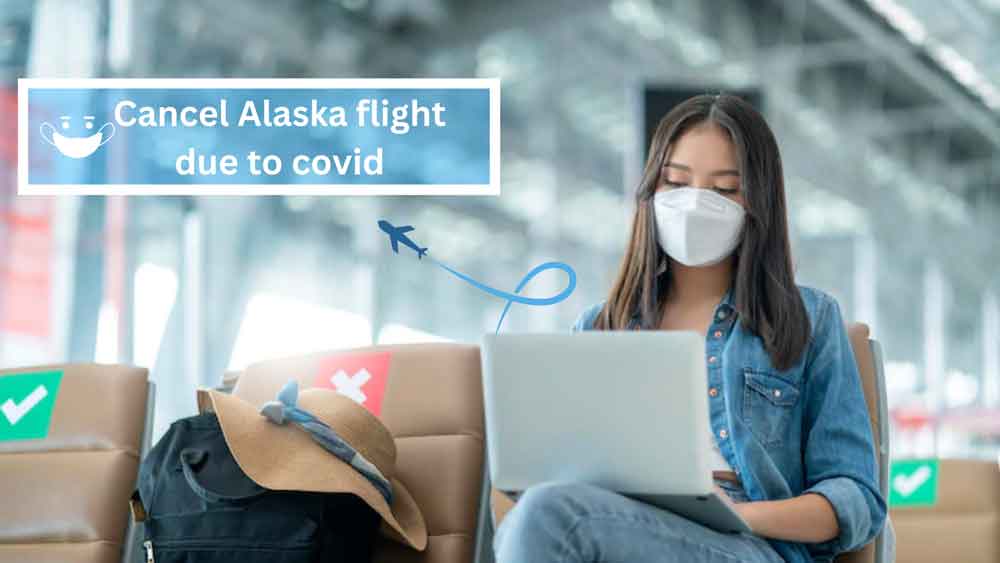Cancel Alaska Airlines Flight Due To Covid